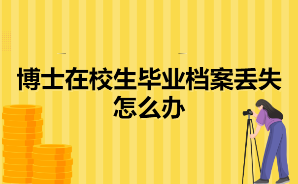 博士在校生毕业档案丢失怎么办?