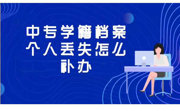 中专学籍档案个人丢失怎么补办？