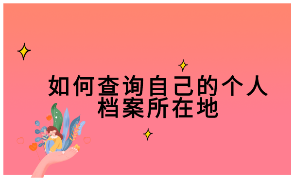 如何查询自己的个人档案所在地 如何查询自己的个人档案所在地?