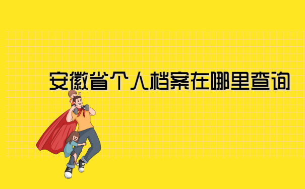 安徽省个人档案在哪里查询? 安徽省个人档案在哪里查询?