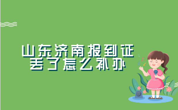 山东济南报到证丢了怎么补办?