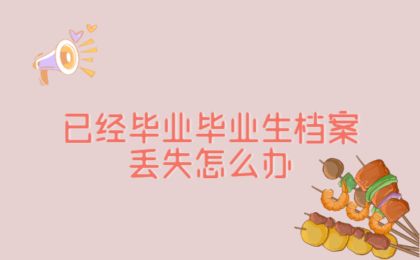 已经毕业毕业生档案丢失怎么办?