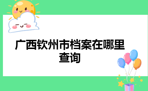 广西钦州市档案在哪里查询?