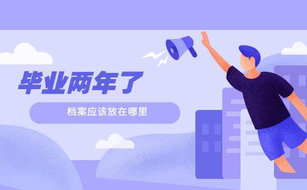 毕业两年了档案一般放哪里？
