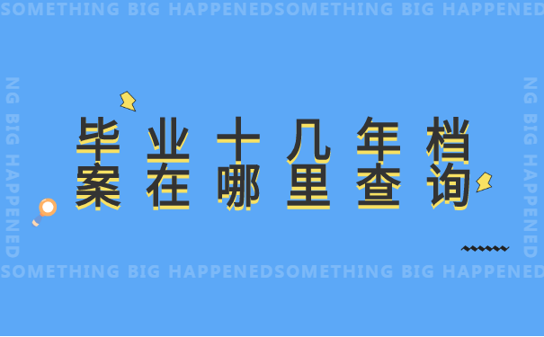 毕业十几年档案在哪里查询? 毕业十几年档案在哪里查询?