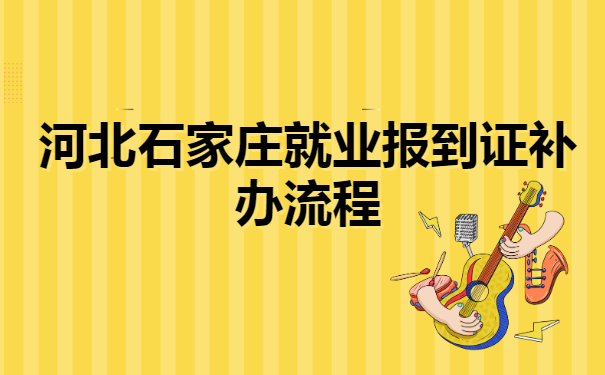 河北石家庄就业报到证补办流程