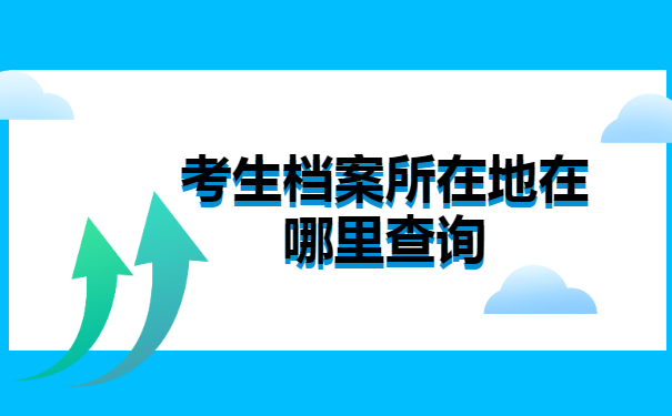 考生档案所在地在哪里查询? 考生档案所在地在哪里查询?