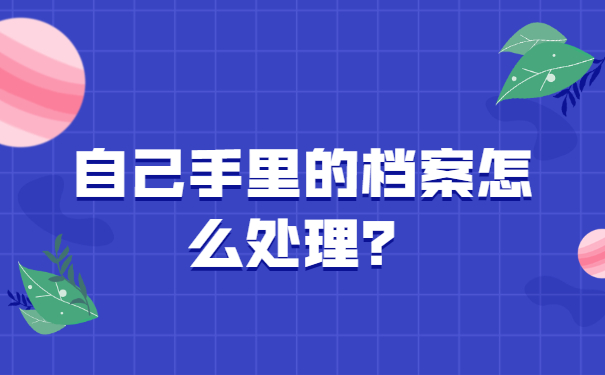职高毕业后档案一直在自己手里怎么办?