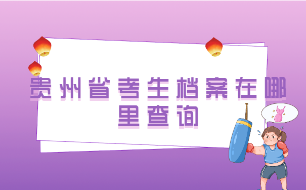 贵州省考生档案在哪里查询? 贵州省考生档案在哪里查询?