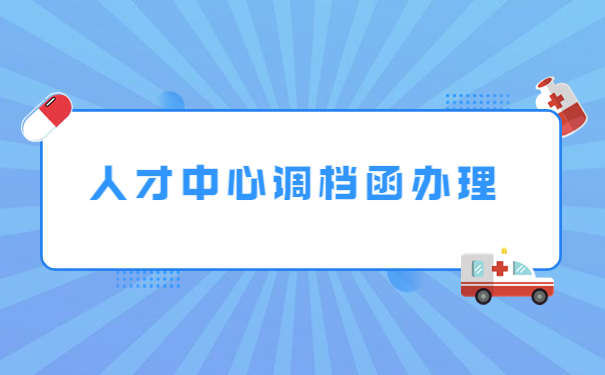 人才中心的调档函怎么办理？