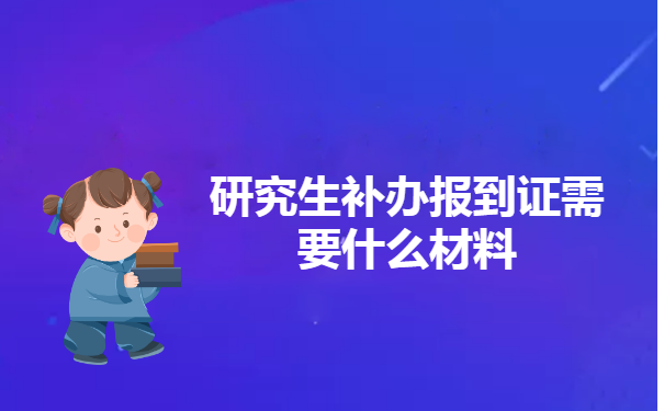 研究生补办报到证需要什么材料?
