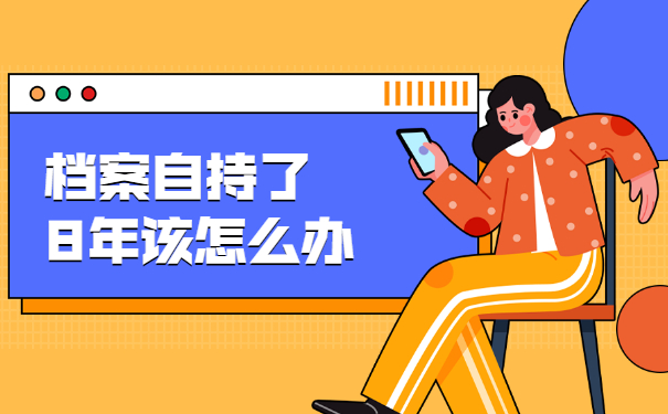 毕业了8年档案一直在自己手上怎么办？