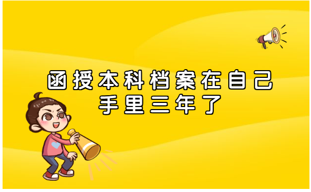 函授本科档案在自己手里三年了