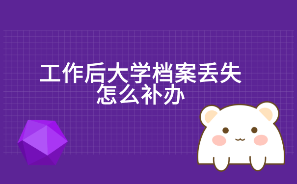 工作后大学档案丢失怎么补办?