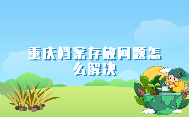 重庆档案存放问题怎么解决?