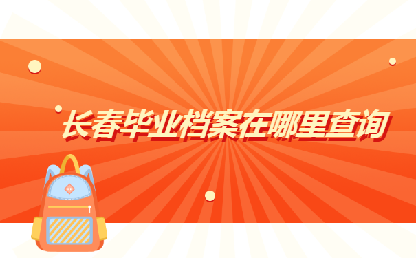 长春毕业档案在哪里查询?