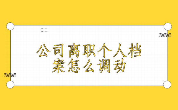 公司离职个人档案怎么调动