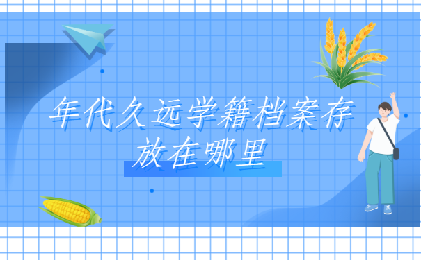 年代久远学籍档案在哪里怎么查询?