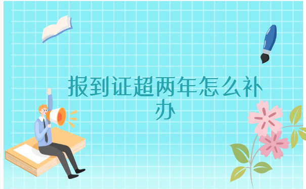 湖北武汉，报到证超两年怎么补办？
