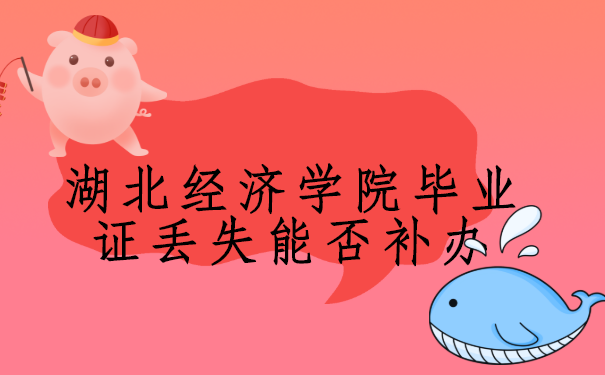 湖北经济学院，毕业证丢失能否补办？你知道如何处理吗？