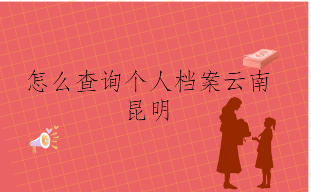 怎么查询个人档案云南昆明？