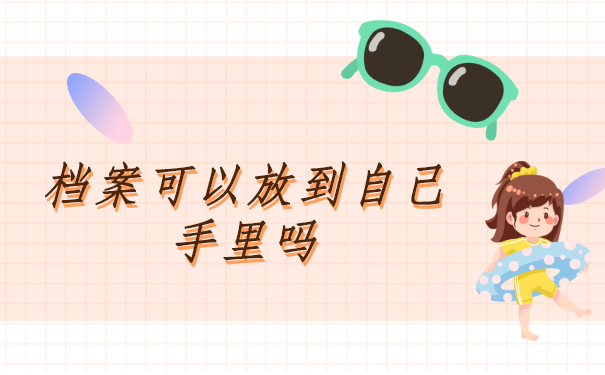 离职后档案在自己手里怎么存放