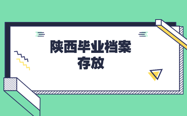 陕西毕业后档案一般存放在哪里比较好?