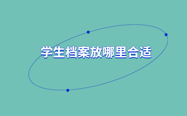 学生档案一般存放在哪里比较合适？