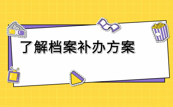 人事档案丢失个人能补办吗？小编教教你快速补办档案