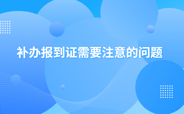 河北省就业报到证补办流程，需要注意哪些问题？