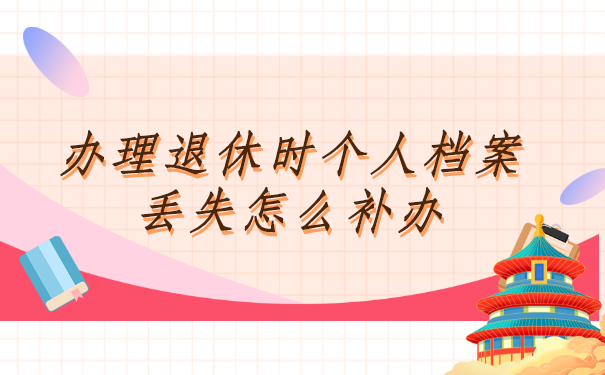 办理退休时个人档案丢失怎么补办？