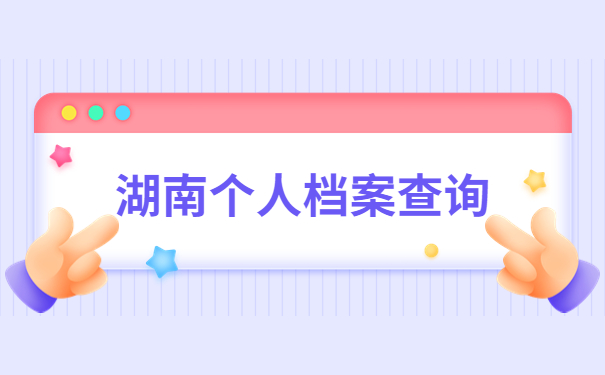 湖南个人档案所在地应该如何查询?