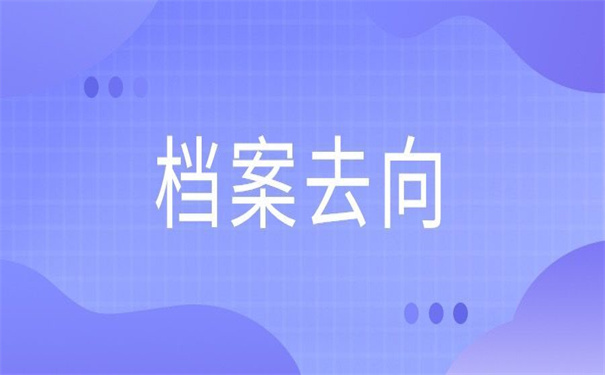 毕业生档案去向在哪里查询？你关心的问题都在这里