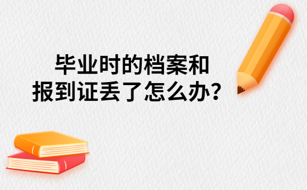 毕业时的档案和报到证丢了怎么办？不允许有人还不知道这些补办方法