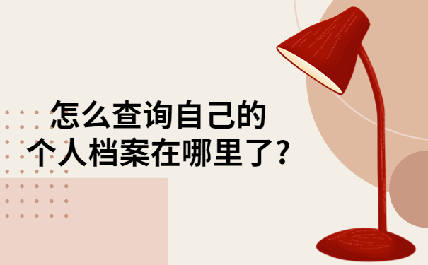 怎么查询自己的个人档案在哪里了?这些查询方法你都知道吗?