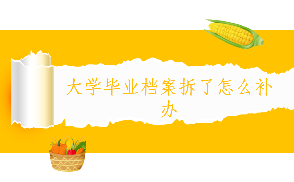 大学毕业档案拆了怎么补办？后果很严重！推荐这个解决方法