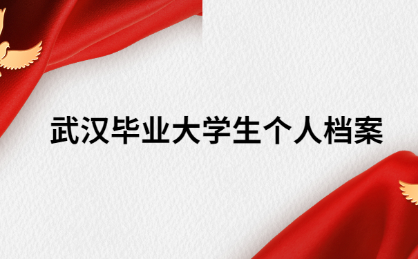 武汉毕业大学生如何查询个人档案？这些地方一定要注意