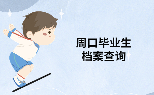 周口人才交流中心毕业生档案查询，这篇文章教你快速查询档案