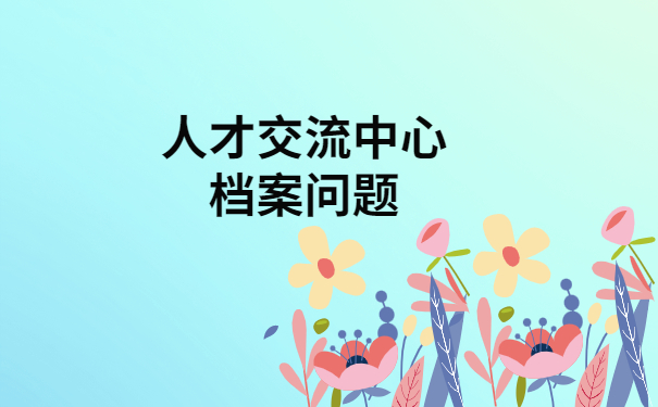 怎样查询人才交流中心的个人档案？档案查询小技巧在这里
