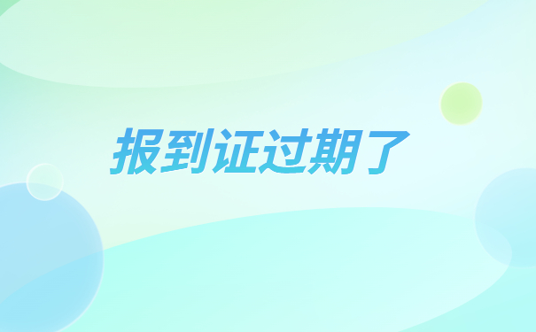 发现自己的报到证过期了怎么办？教你如何快速解决