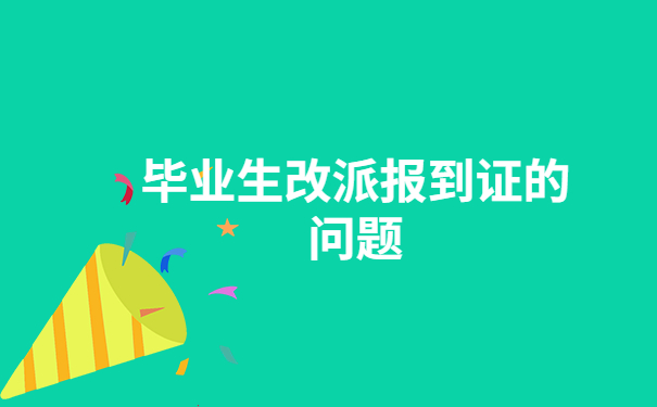 福建毕业生改派报到证流程，报到证改派万能公式