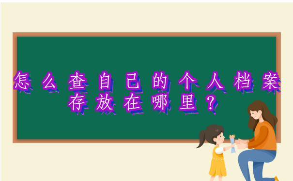 怎么查自己的个人档案存放在哪里？这三个档案存放地点你都知道吗？
