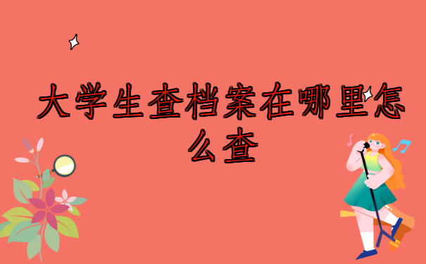 大学生查档案在哪里怎么查询呢?这篇文章告诉你答案