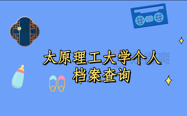 太原理工大学个人档案查询 太原理工大学个人档案查询,这些知识很重要,一定要看!