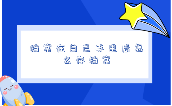 档案在自己手里后，怎么存档案？你知道吗？