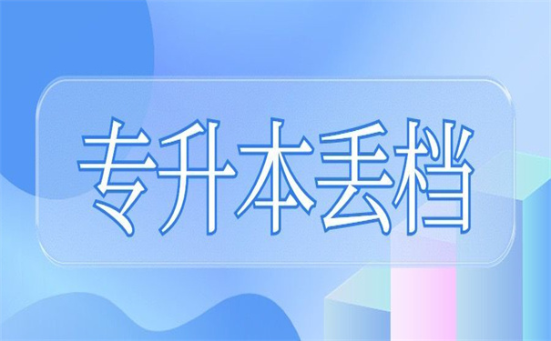 专升本中专档案丢失了怎么补办？超好用的档案补办技巧在这里！