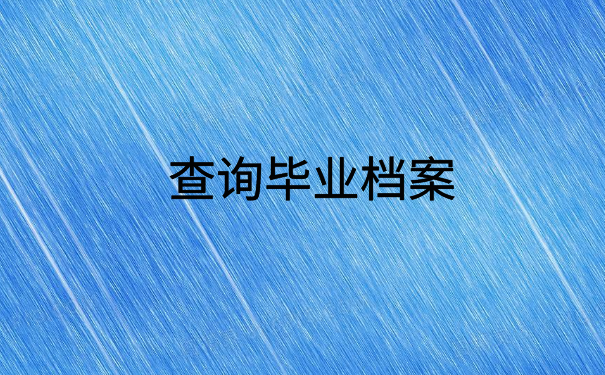 安徽大学毕业档案查询入口，档案查询方法免费分享