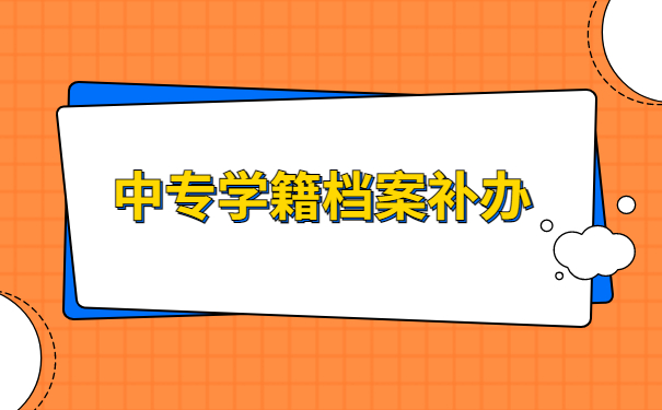中专学生档案丢失了该如何补办?具体流程在这里,建议码住!