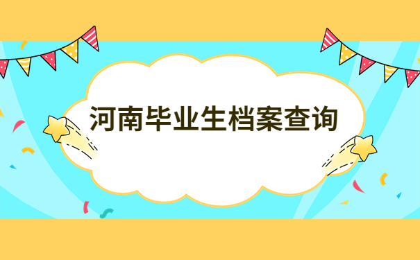 河南毕业生档案查询系统入口,想快速查询到自己档案的小伙伴一定要知道