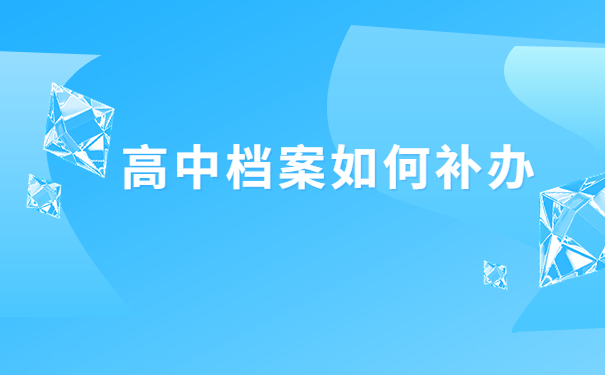山西高中档案丢失了要怎么补办?速来学习补办流程~